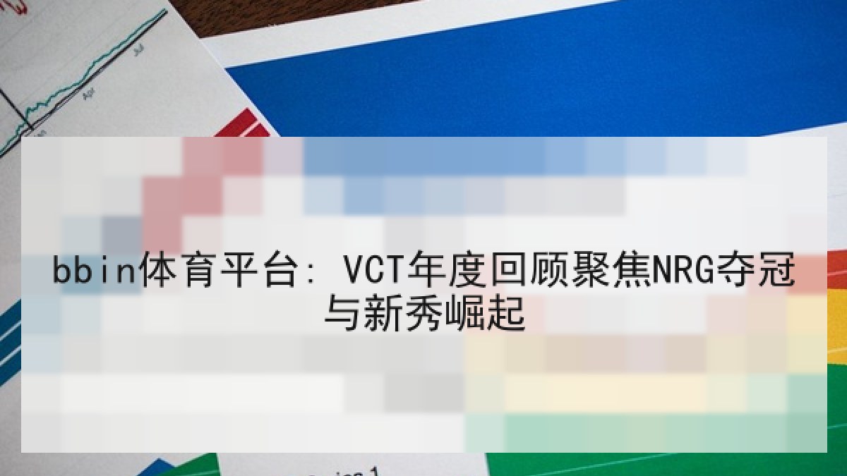 bbin体育平台: VCT年度回顾聚焦NRG夺冠与新秀崛起