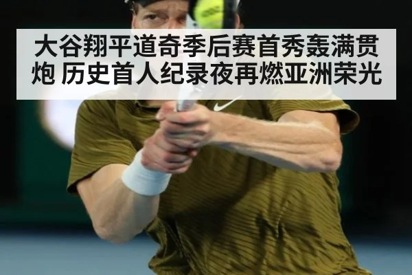 大谷翔平道奇季后赛首秀轰满贯炮 历史首人纪录夜再燃亚洲荣光